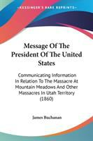 Message_of_the_President_of_the_United_States_communicating__in_compliance_with_a_resolution_of_the_Senate__information_in_relation_to_the_massacre_at_Mountain_Meadows_and_other_massacres_in_Utah_Territory
